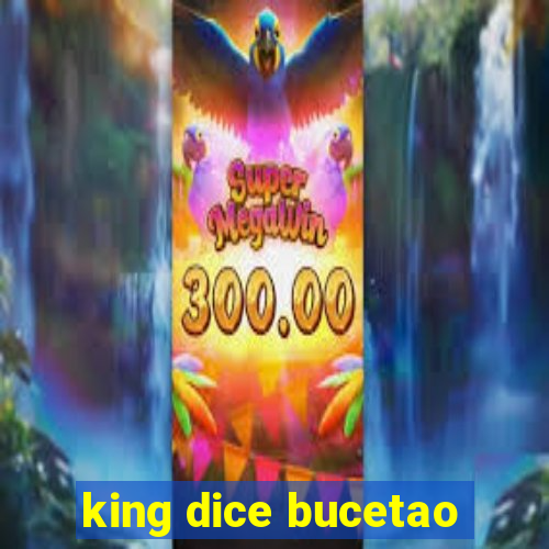 king dice bucetao